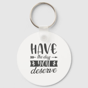 Have The Day You Deserve Motivational Saying Keychain