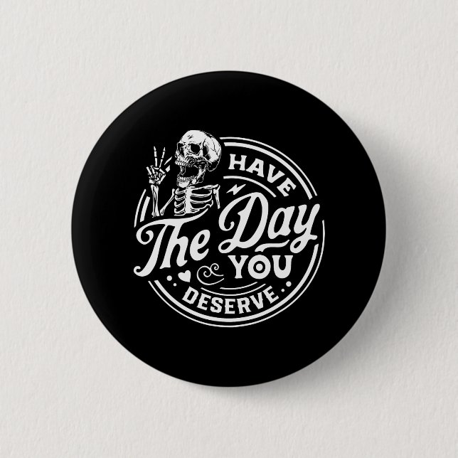 Have The Day You Deserve Motivational Skeleton 2 Inch Round Button (Front)