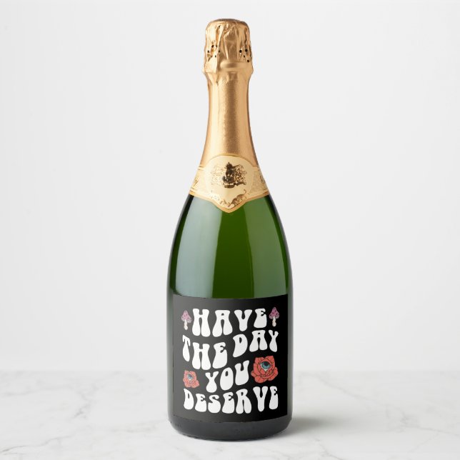 Have The Day You Deserve Motivational Sparkling Wine Label (Front)