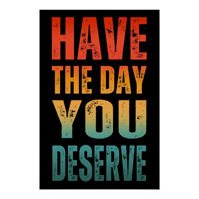 HAVE THE DAY YOU DESERVE  POSTER (Front)