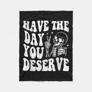Have The Day You Deserve Sarcastic Skeleton Motiva Fleece Blanket