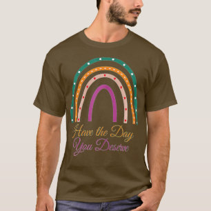 Have The Day You Deserve Saying Cool Motivational T-Shirt