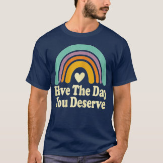 Have The Day You Deserve Saying Cool Motivational T-Shirt
