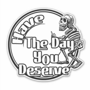 Have the day you deserve skull Sticker