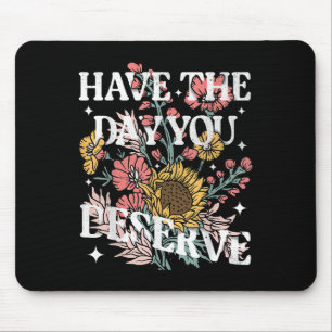 Have The Day You Deserve Sunflower Floral Motivati Mouse Pad