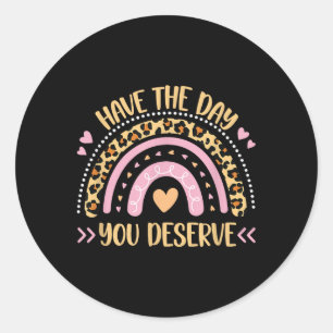 Have The Day You Deserve Womens Cool Motivational  Classic Round Sticker