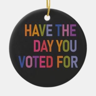 Have the day you voted for Anti Trump  Ceramic Ornament