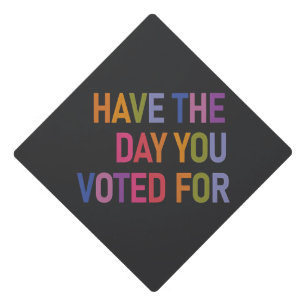 Have the day you voted for Anti Trump  Graduation Cap Topper