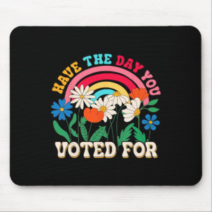 Have The Day You Voted For Floral Flower Funny Ant Mouse Pad