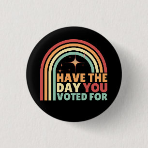 Have The Day You Voted For Retro Anti-Trump 1 Inch Round Button