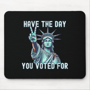 Have The Day You Voted For - Subtle Anti Trump Mouse Pad