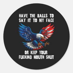 Have The To Say It To My Face Or Keep Your Foring Classic Round Sticker