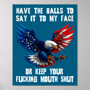 Have The To Say It To My Face Or Keep Your Foring  Poster