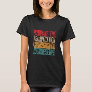 Have The Vacation You Deserve Saying Cool Motivati T-Shirt