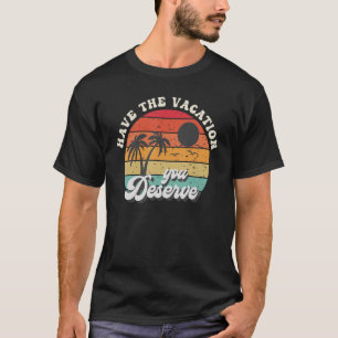Have The Vacation You Deserve Saying Cool Motivati T-Shirt