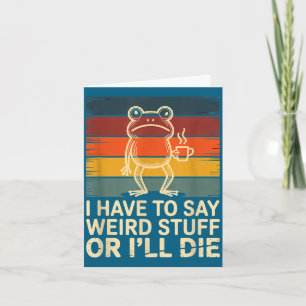Have to say weird stuff or die funny frog meme card