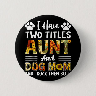 Have Two Titles Aunt And Dog Mom Mothers Day Sunfl 2 Inch Round Button