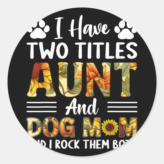 Have Two Titles Aunt And Dog Mom Mothers Day Sunfl Classic Round Sticker (Front)
