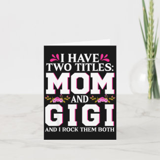 Have two titles mom and gigi happy mothers dayHave Card