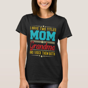 Have Two Titles Mom And Grandma Funny Mother's Day T-Shirt