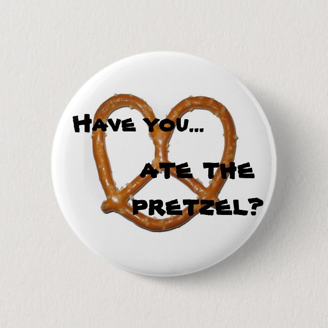 Have you...ate the pretzel? 2 inch round button (Front)