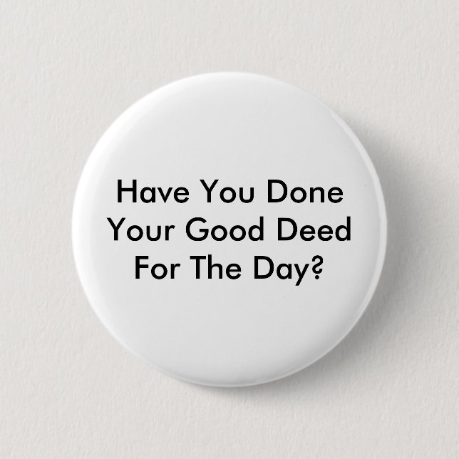 Have You Done Your Good Deed For The Day? 2 Inch Round Button (Front)