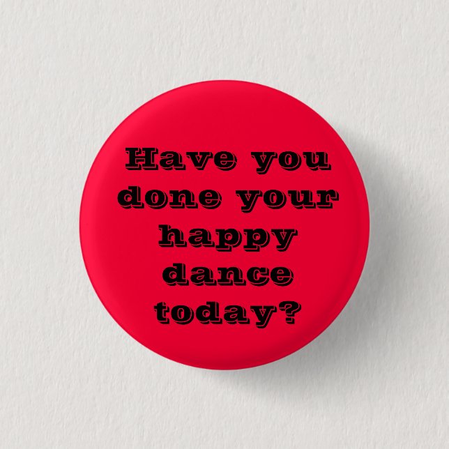Have you done your happy dance today? 1 inch round button (Front)