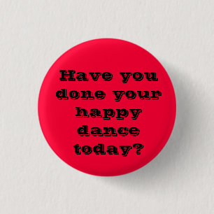 Have you done your happy dance today? 1 inch round button