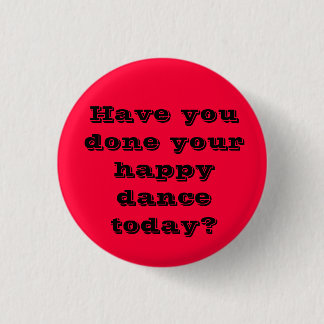 Have you done your happy dance today? 1 inch round button