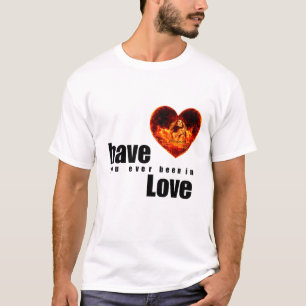 Have You Ever Been in Love T-Shirt
