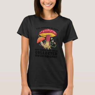 Have you ever collected Mushrooms Mushroom Hunting T-Shirt