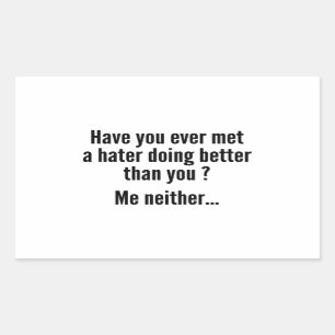 Have You Ever Met A Hater Doing Better Than You ? Sticker