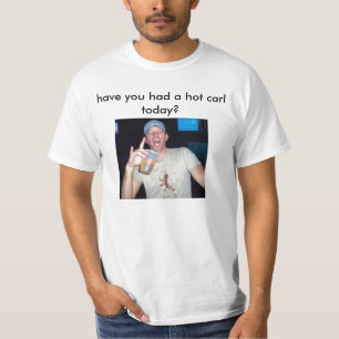 have you had a hot carl today? T-Shirt
