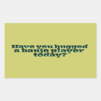 Have You Hugged a Banjo Player Today? Sticker