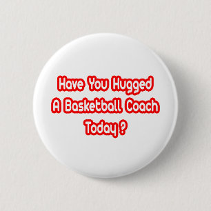 Have You Hugged A Basketball Coach Today? 2 Inch Round Button