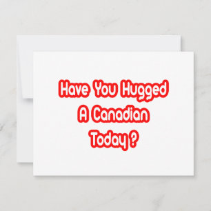 Have You Hugged A Canadian Today?