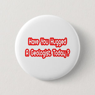 Have You Hugged A Geologist Today? 2 Inch Round Button