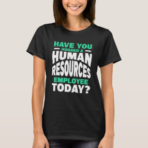 Have You Hugged A Human Resources Employee Today T-Shirt