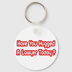 Have You Hugged A Lawyer Today? Keychain