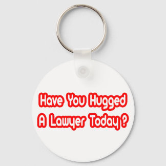 Have You Hugged A Lawyer Today? Keychain