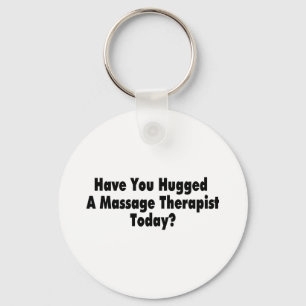 Have You Hugged A Massage Therapist Today Keychain