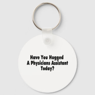 Have You Hugged A Physicians Assistant Today Keychain