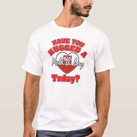 Have you hugged a Polish boy today? T-Shirt