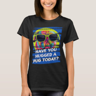 Have You Hugged a Pug Today Rescue Dog Dutch Bulld T-Shirt