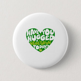 have you hugged a vegitarian 2 inch round button