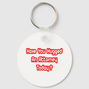 Have You Hugged An Attorney Today? Keychain