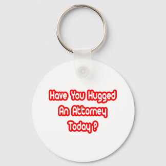 Have You Hugged An Attorney Today? Keychain