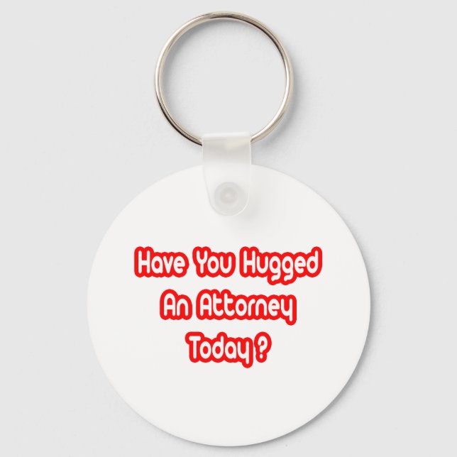 Have You Hugged An Attorney Today? Keychain (Front)