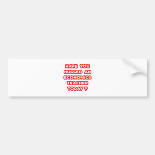 Have You Hugged An Econ Teacher Today? Bumper Sticker