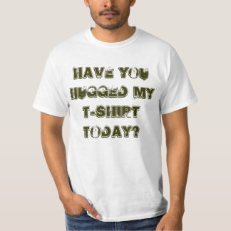 Have You Hugged My T-Shirt Today?